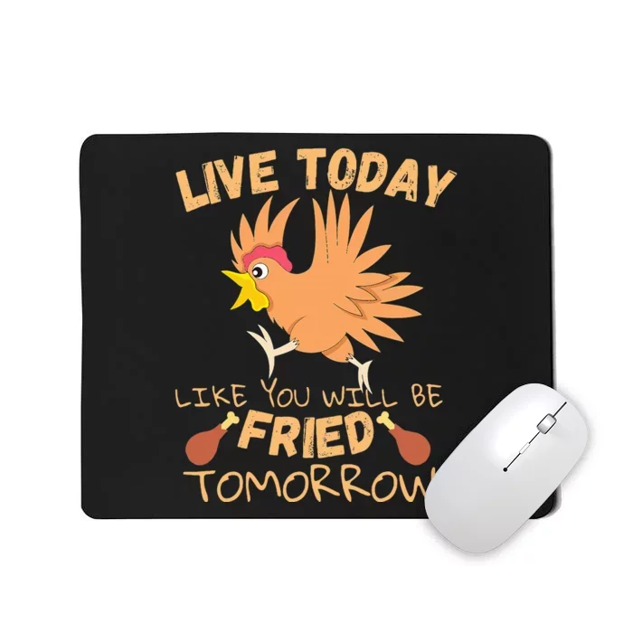 Live Today Like You Are Getting Fried Tomorrow Chicken Mousepad