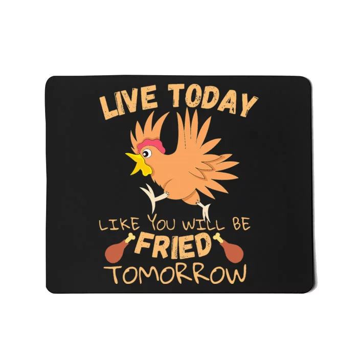 Live Today Like You Are Getting Fried Tomorrow Chicken Mousepad