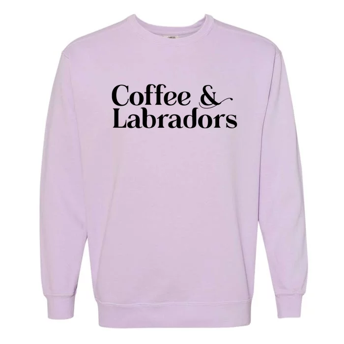 Labrador T Lab Dog Coffee And Labrador Retriever Garment-Dyed Sweatshirt