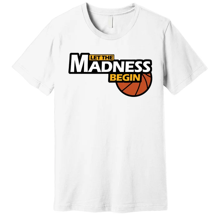 Let The Madness Begin Novelty Basketball Premium T-Shirt