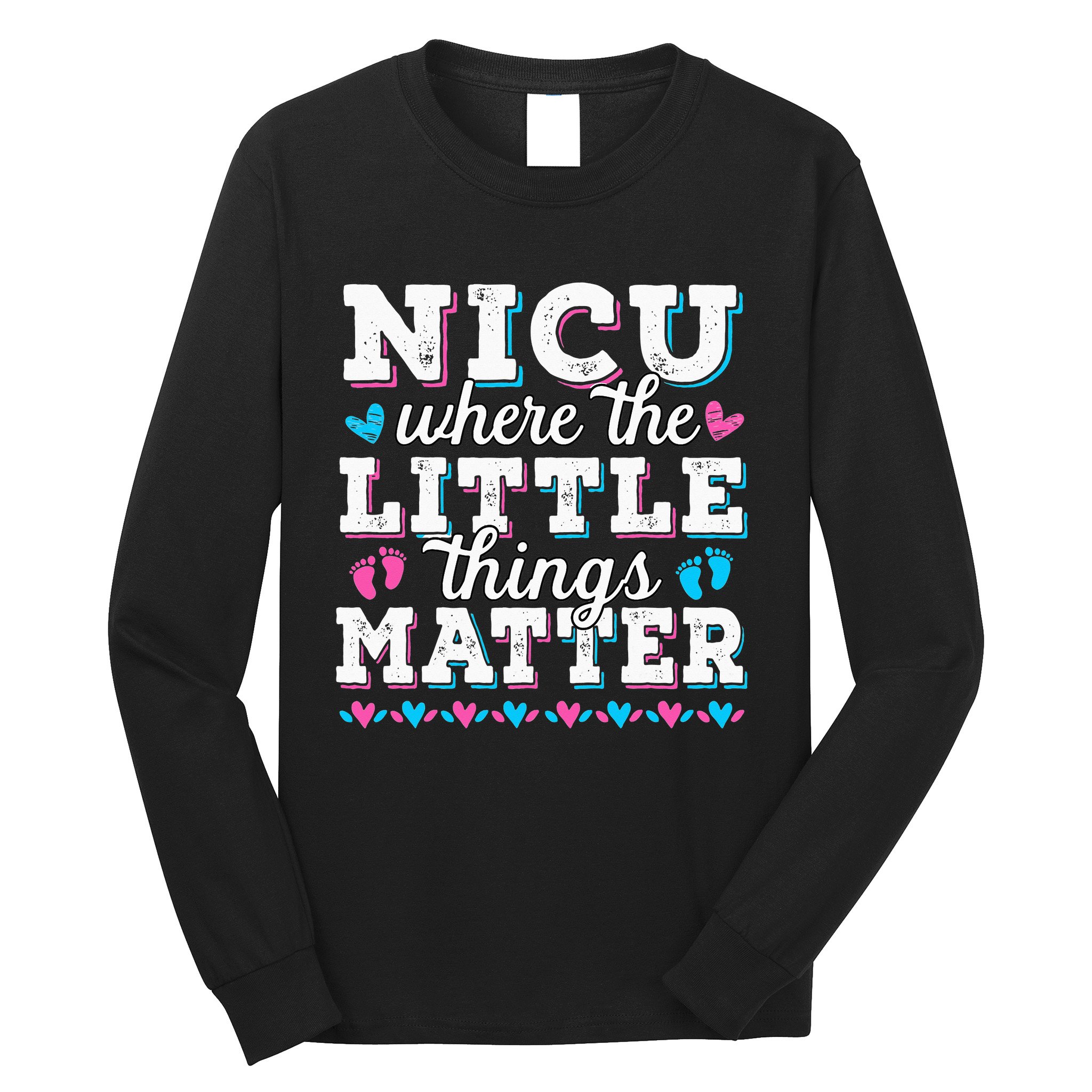 Little things matter Neonatal intensive care NICU Nurse Long Sleeve Shirt