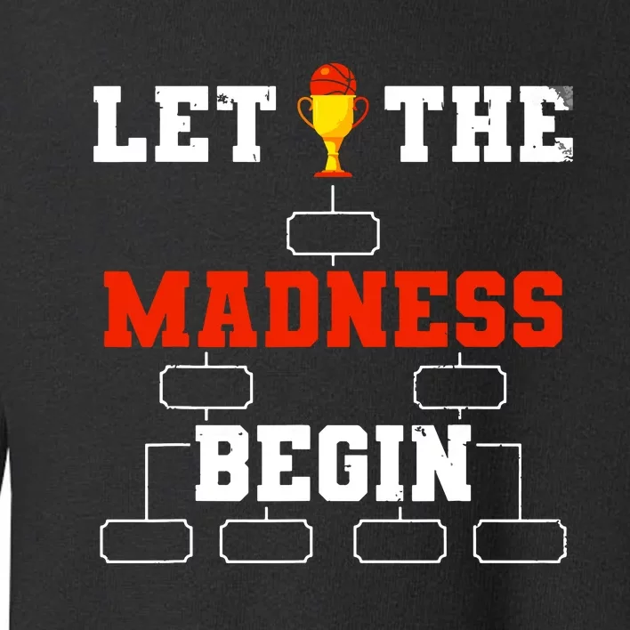 Let The Madness Begin College Basketball Tournament Toddler Sweatshirt