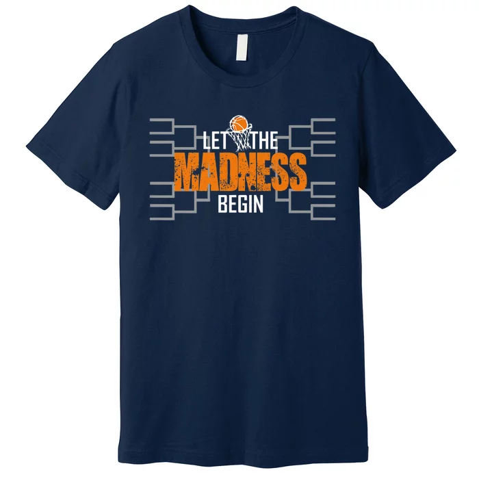 Let The Madness Begin A Funny Gift For Basketball Madness College March Premium Premium T-Shirt