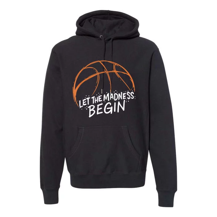 Let The Madness Begin I Funny Basketball Season Premium Hoodie