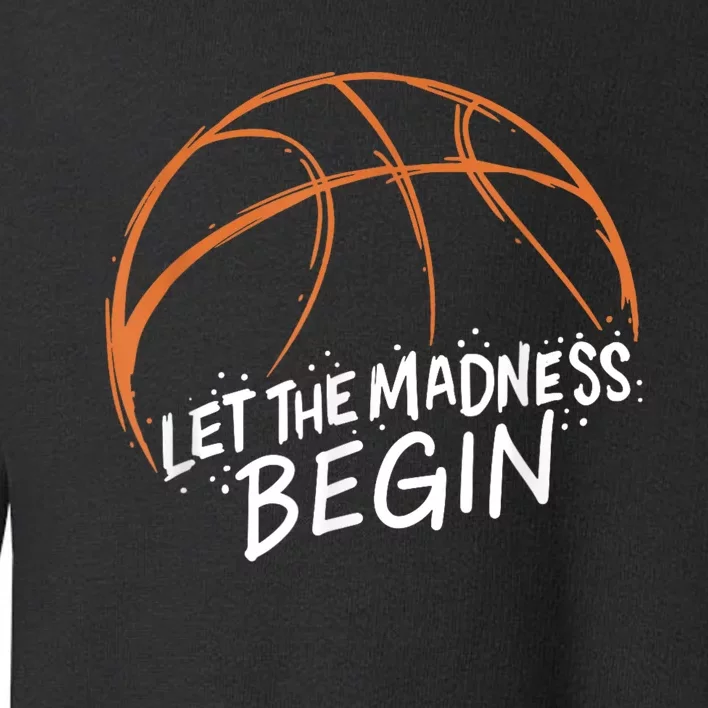 Let The Madness Begin I Funny Basketball Season Toddler Sweatshirt