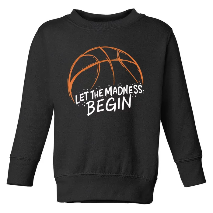 Let The Madness Begin I Funny Basketball Season Toddler Sweatshirt