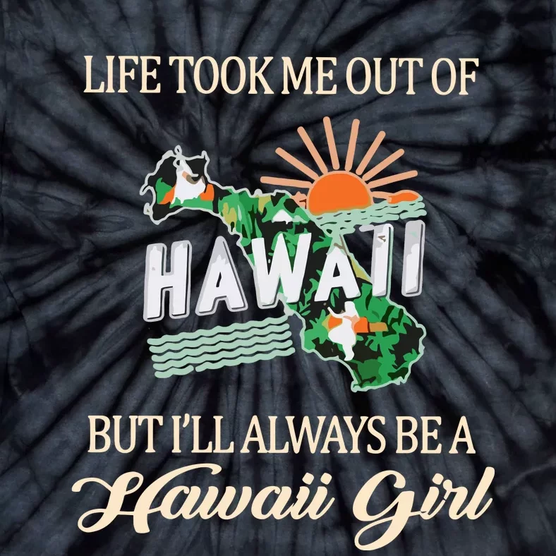 Life Took Me Out Of But ILl Always Be A Hawaii Girl Tie-Dye T-Shirt