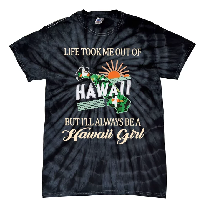 Life Took Me Out Of But ILl Always Be A Hawaii Girl Tie-Dye T-Shirt