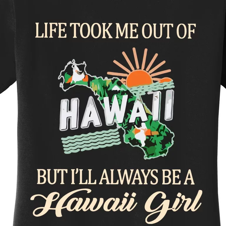 Life Took Me Out Of But ILl Always Be A Hawaii Girl Women's T-Shirt