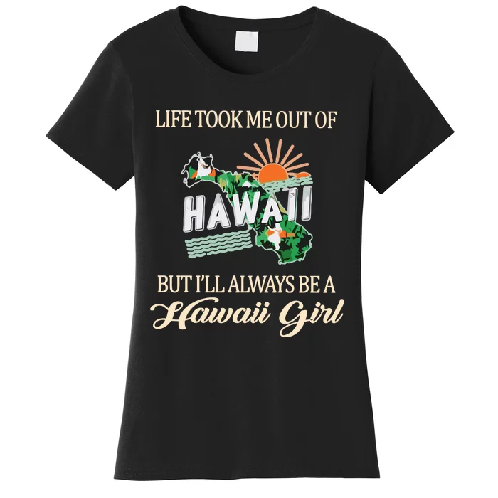 Life Took Me Out Of But ILl Always Be A Hawaii Girl Women's T-Shirt