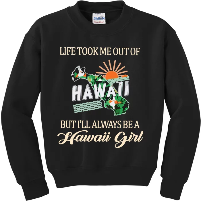 Life Took Me Out Of But ILl Always Be A Hawaii Girl Kids Sweatshirt