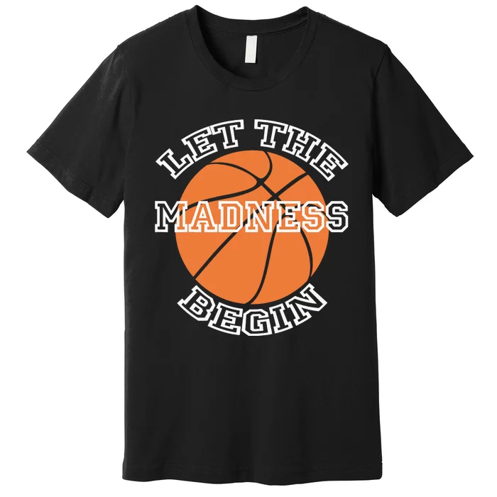 Let The Madness Basketball Sports Game Quote Premium T-Shirt