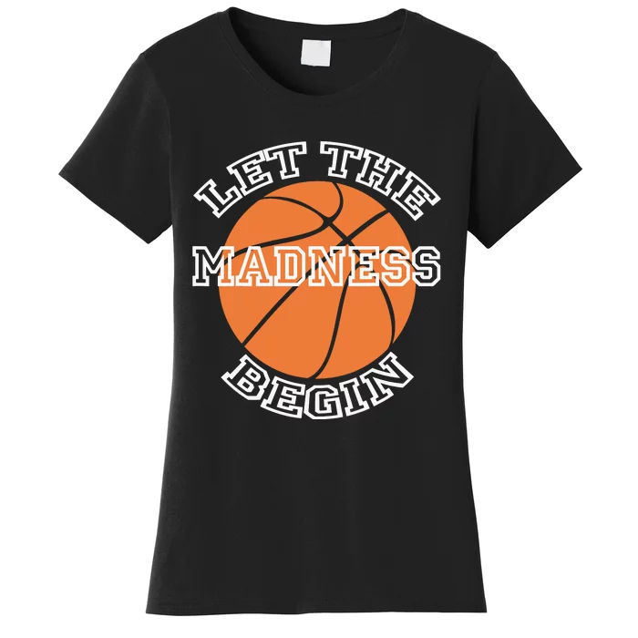 Let The Madness Basketball Sports Game Quote Women's T-Shirt