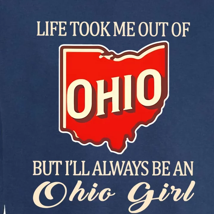 Life Took Me Out Of But ILl Always Be A Ohio Girl Garment-Dyed Sweatshirt