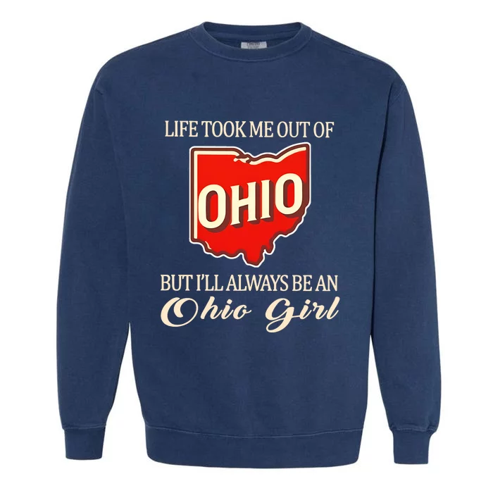 Life Took Me Out Of But ILl Always Be A Ohio Girl Garment-Dyed Sweatshirt