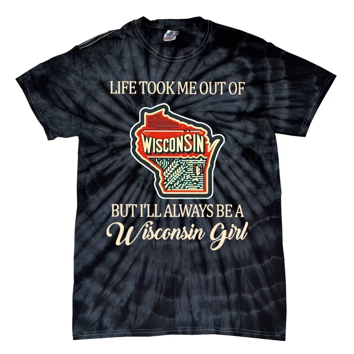 Life Took Me Out Of But ILl Always Be A Wisconsin Girl Tie-Dye T-Shirt