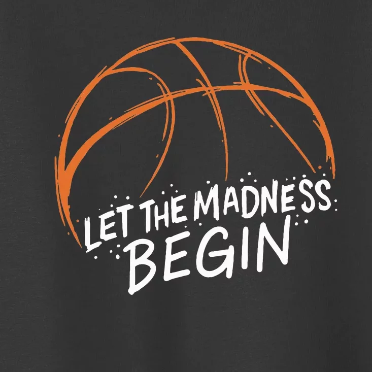 Let The Madness Begin I Funny Basketball Season Toddler T-Shirt