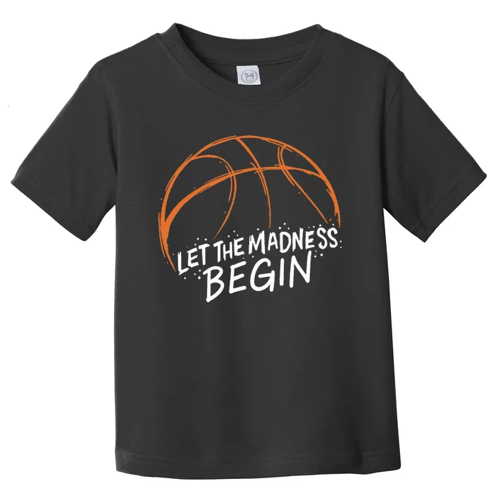 Let The Madness Begin I Funny Basketball Season Toddler T-Shirt