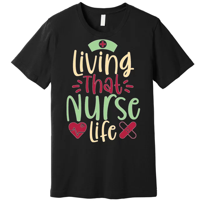 Living That Nurse Life Premium T-Shirt