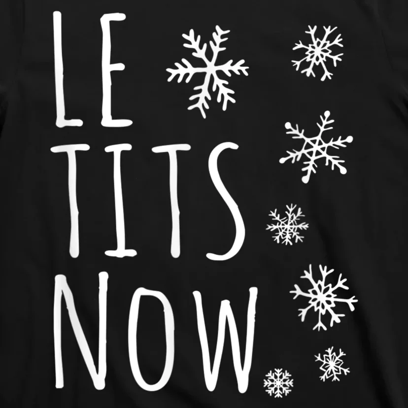 Le Tits Now Gift Let It Snow Gift Humor Christmas Gift T-Shirt