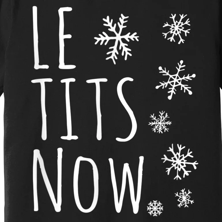 Le Tits Now Gift Let It Snow Gift Humor Christmas Gift Premium T-Shirt