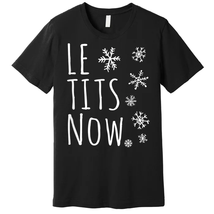 Le Tits Now Gift Let It Snow Gift Humor Christmas Gift Premium T-Shirt