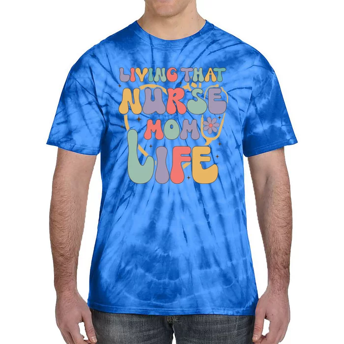 Living That Nurse Mom Life Funny Nurse Mom Gift Tie-Dye T-Shirt