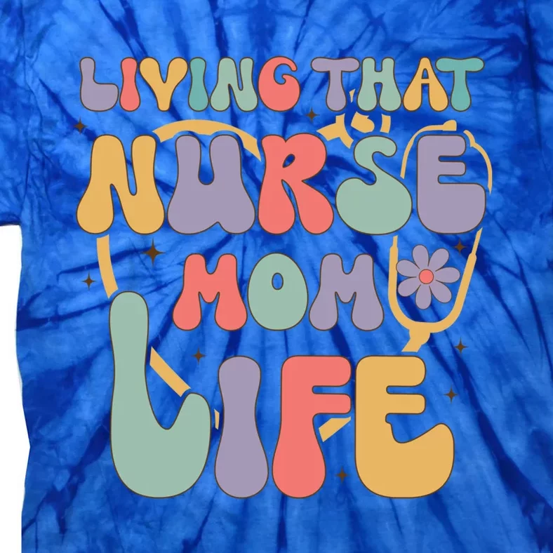 Living That Nurse Mom Life Funny Nurse Mom Gift Tie-Dye T-Shirt