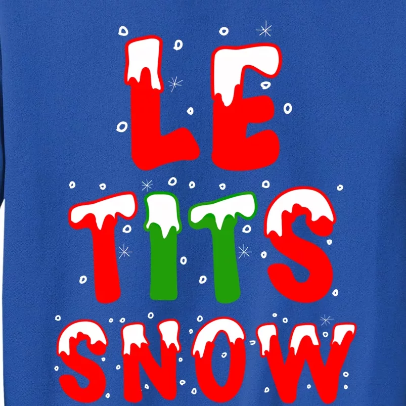 Le Tits Now Let It Snow Funny Christmas Gift Tall Sweatshirt