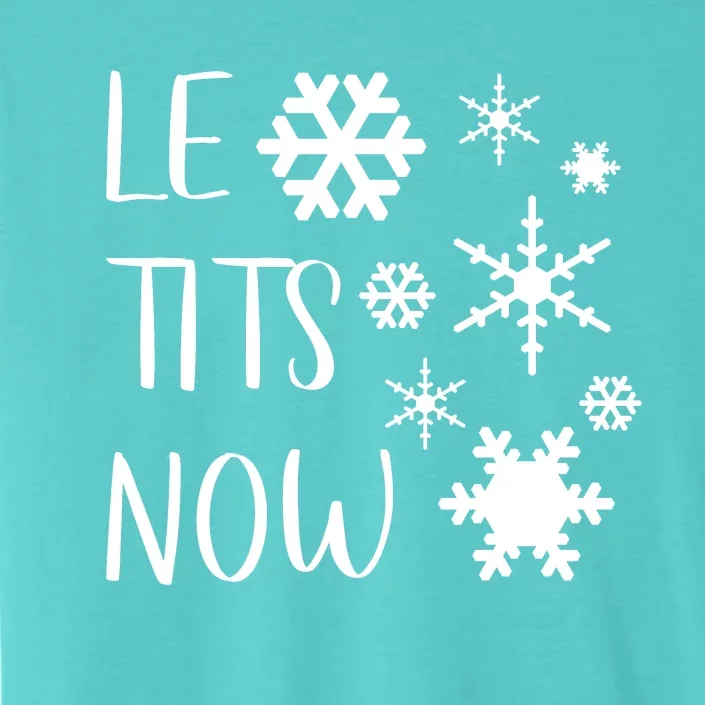 Le Tits Now Gift Let It Snow Gift Humor Christmas Gift ChromaSoft Performance T-Shirt