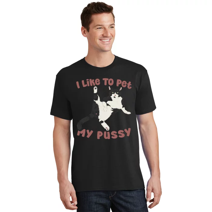 Like To Pet My Pussy Naughty Adult Cat Humor Saying Gift T-Shirt