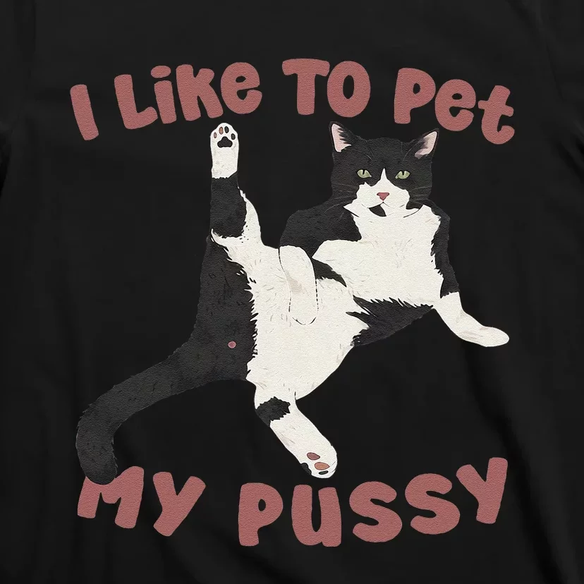 Like To Pet My Pussy Naughty Adult Cat Humor Saying Gift T-Shirt