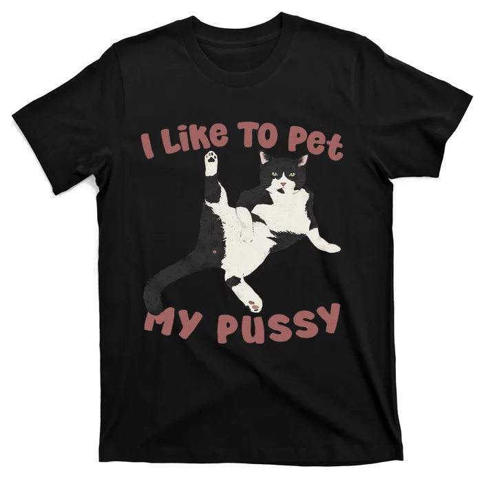 Like To Pet My Pussy Naughty Adult Cat Humor Saying Gift T-Shirt