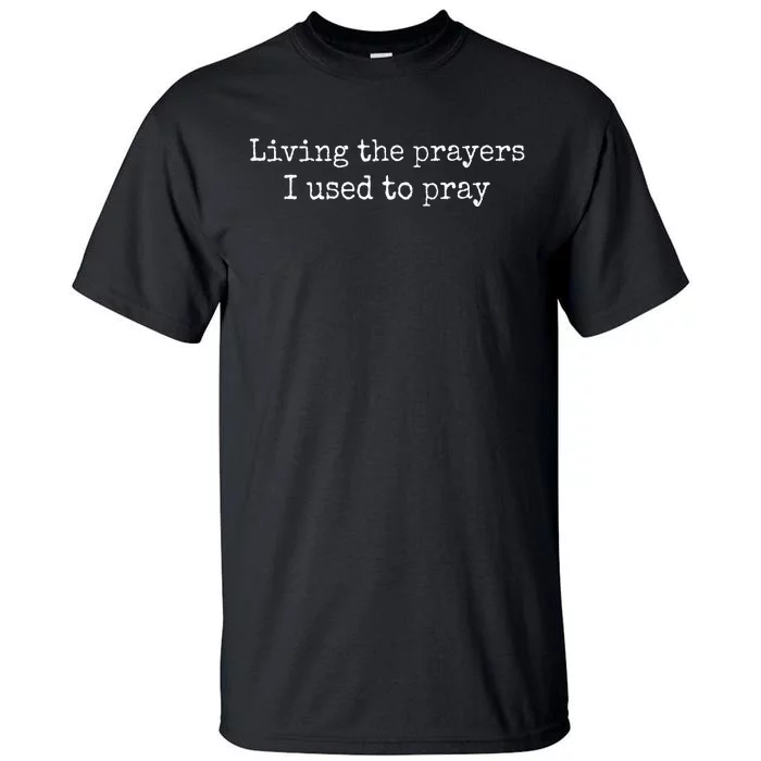 Living The Prayers I Used To Pray Tall T-Shirt