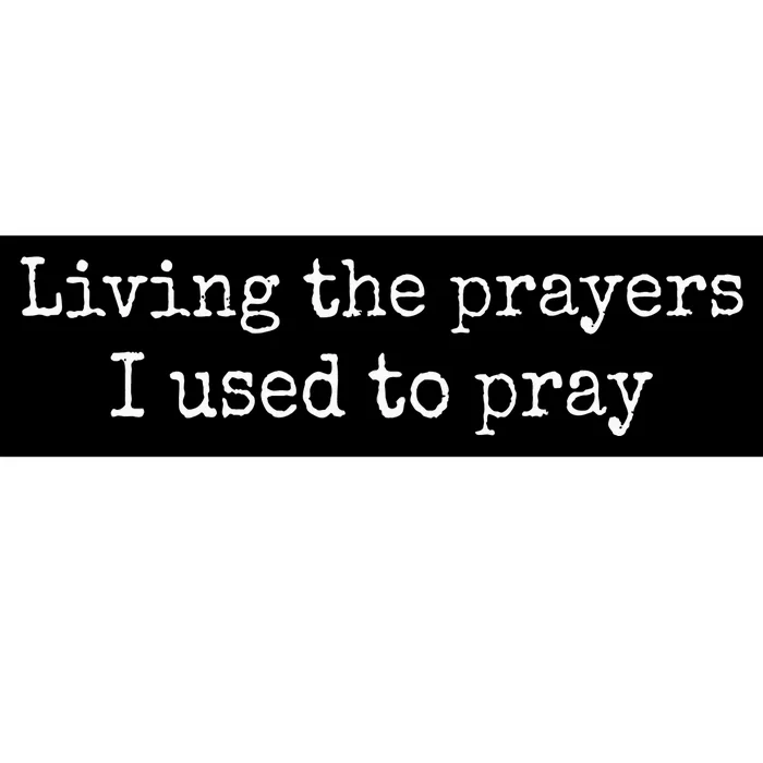 Living The Prayers I Used To Pray Bumper Sticker