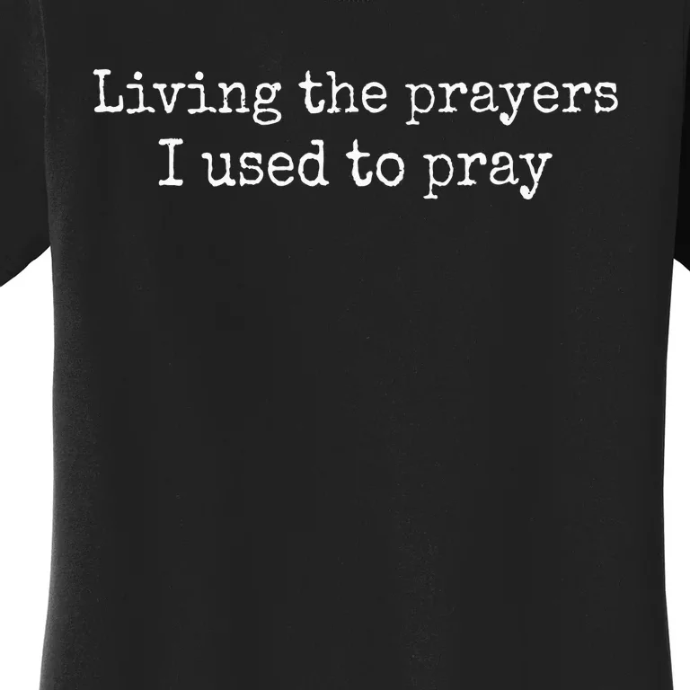 Living The Prayers I Used To Pray Women's T-Shirt