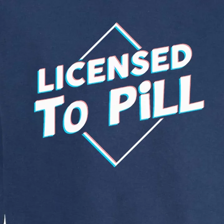 License To Pill Pharmacy Pharmacist Garment-Dyed Sweatshirt