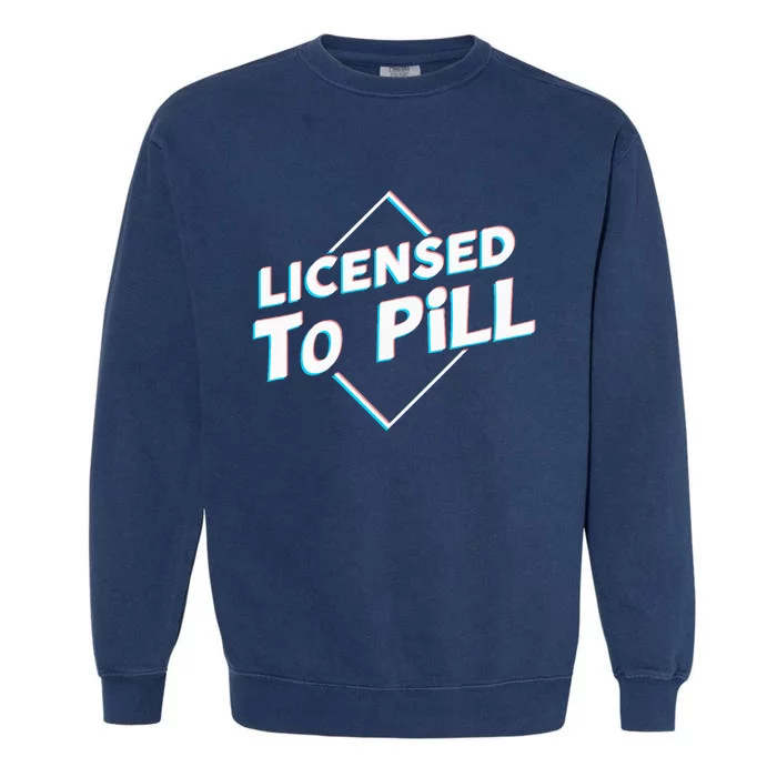 License To Pill Pharmacy Pharmacist Garment-Dyed Sweatshirt