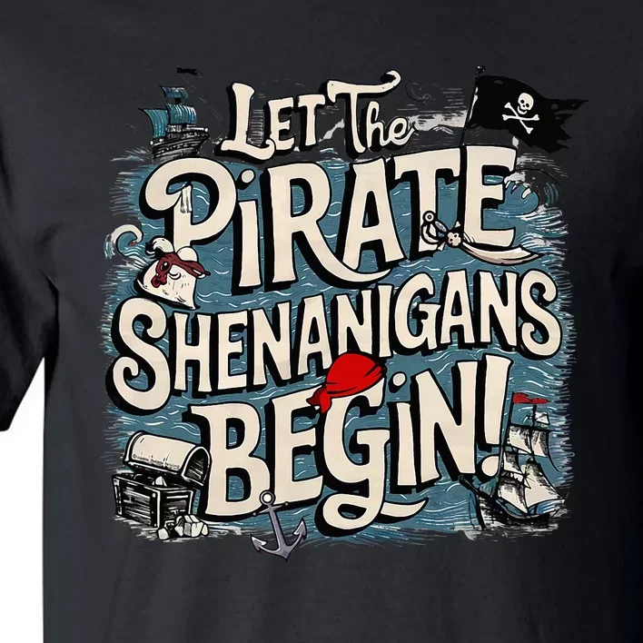 Let The Pirate Shenanigans Begin Pirate Shenanigans Tall T-Shirt