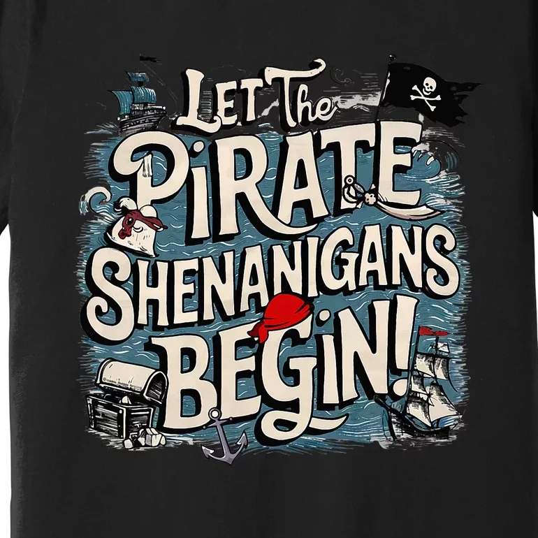 Let The Pirate Shenanigans Begin Pirate Shenanigans Premium T-Shirt