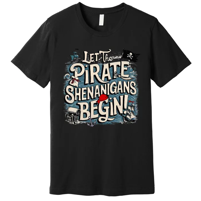 Let The Pirate Shenanigans Begin Pirate Shenanigans Premium T-Shirt