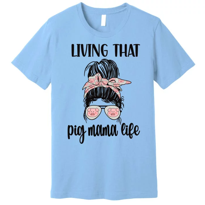 Living That Pig Mama Life Pig Lover Pig Mom Pig Farmer Gift Premium T-Shirt