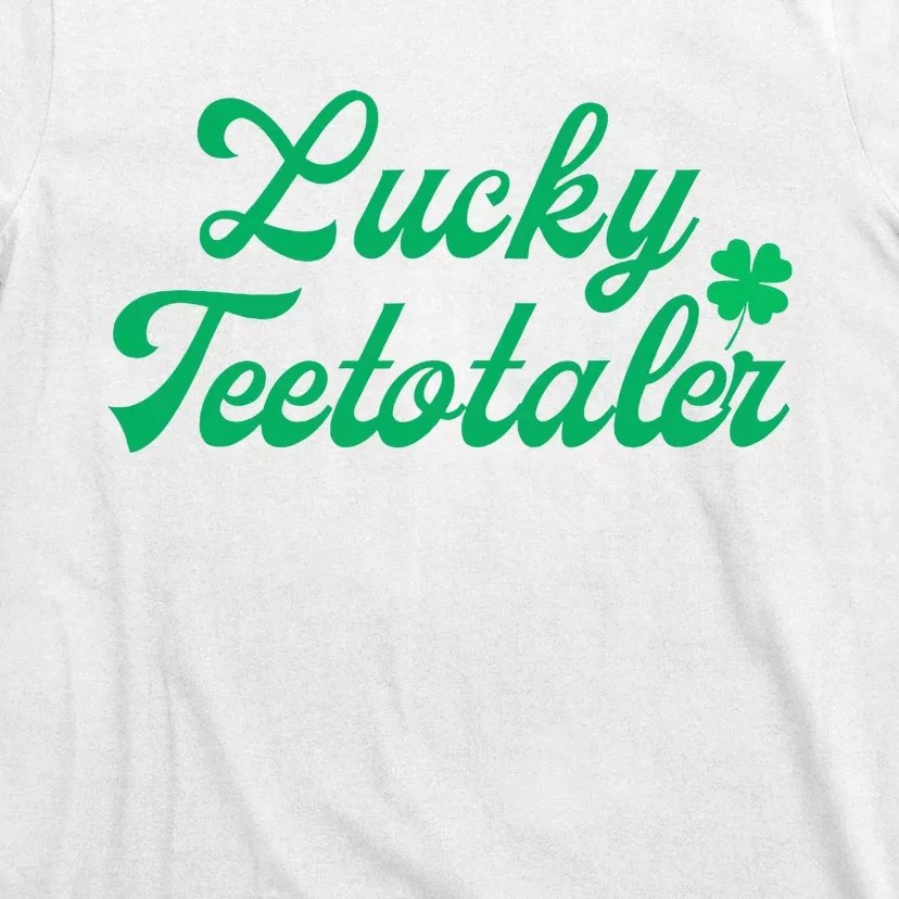 Lucky Teetotaler Patricks Day Nondrinker Sober Shamrock T-Shirt