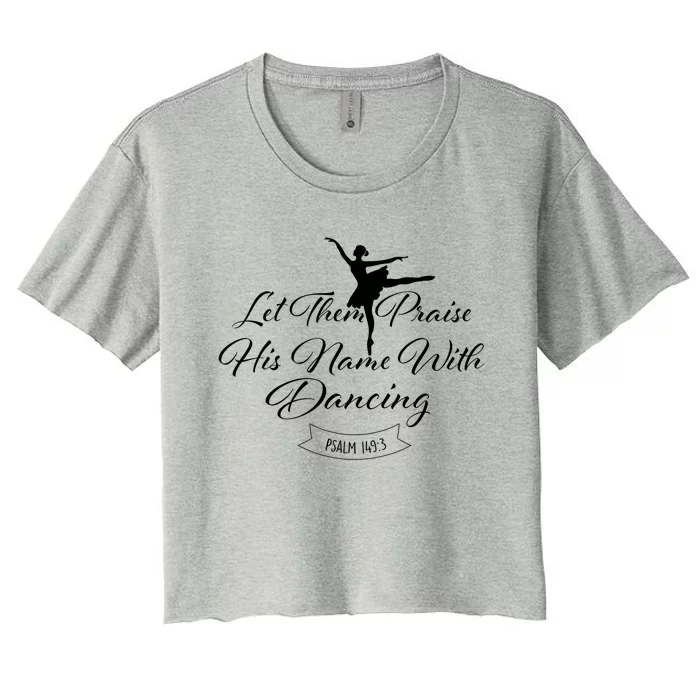 Let Them Praise His Name With Dancing Gift Ballet Dance Barre Gift Women's Crop Top Tee