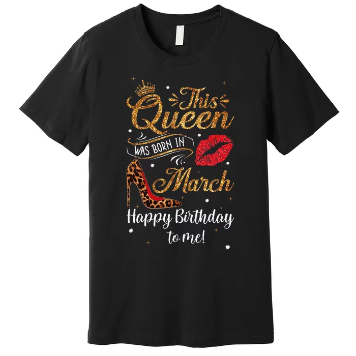 Leopard This Queen Was Born In March Happy Birthday To Me Premium T-Shirt