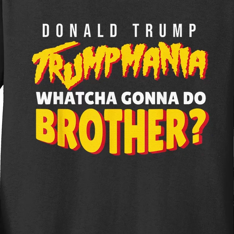 Let Trumpamania Run Wild Trumpmania Trump Mania Whatcha Gonna Do Brother Kids Long Sleeve Shirt