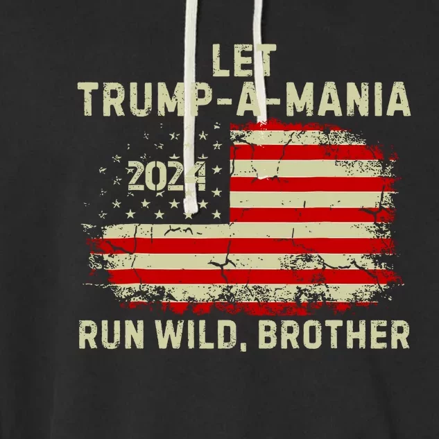 Let Trumpamania Run Wild Brother Trump 2024 Garment-Dyed Fleece Hoodie