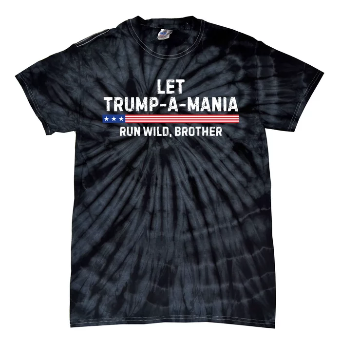 Let Trumpamania Run Wild Brother Trump 2024 Tie-Dye T-Shirt