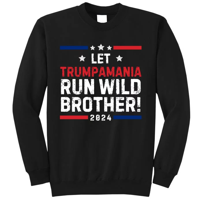 Let Trumpamania Run Wild Brother Trump 2024 Tall Sweatshirt