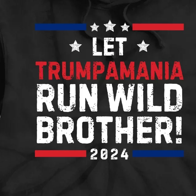 Let Trumpamania Run Wild Brother Trump 2024 Tie Dye Hoodie